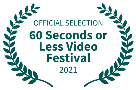 OFFICIAL SELECTION - 60 Seconds or Less Video Festival - 2021